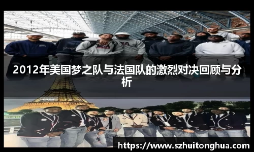 2012年美国梦之队与法国队的激烈对决回顾与分析